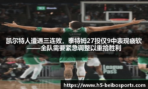 凯尔特人遭遇三连败，泰特姆27投仅9中表现疲软——全队需要紧急调整以重拾胜利