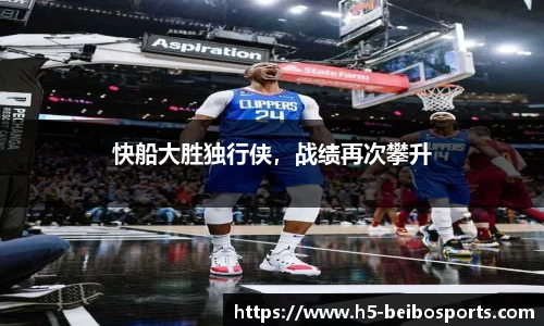 快船大胜独行侠，战绩再次攀升