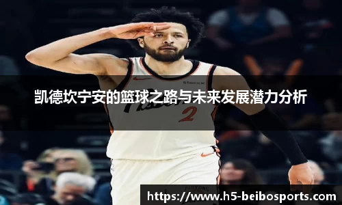 凯德坎宁安的篮球之路与未来发展潜力分析