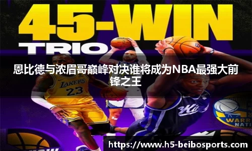 恩比德与浓眉哥巅峰对决谁将成为NBA最强大前锋之王