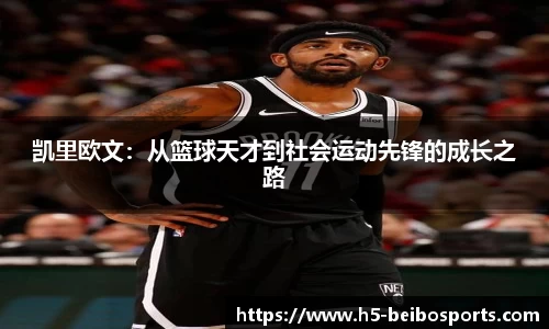 凯里欧文：从篮球天才到社会运动先锋的成长之路