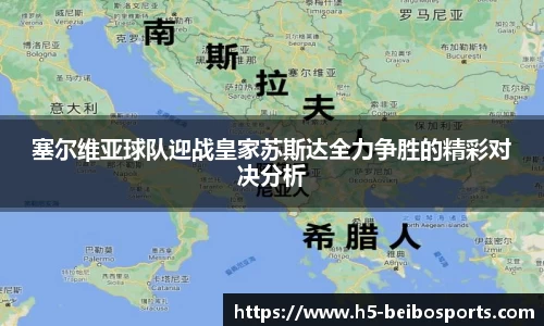 塞尔维亚球队迎战皇家苏斯达全力争胜的精彩对决分析