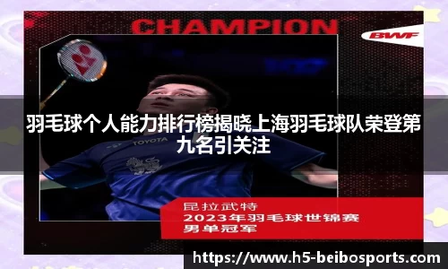 羽毛球个人能力排行榜揭晓上海羽毛球队荣登第九名引关注