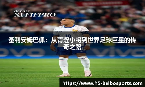 基利安姆巴佩：从青涩小将到世界足球巨星的传奇之路